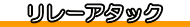 リレーアタック りれーあたっく